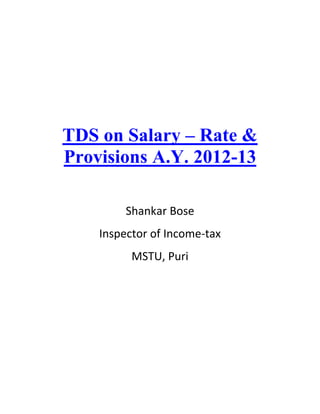 TDS on Salary – Rate &
Provisions A.Y. 2012-13

         Shankar Bose
    Inspector of Income-tax
          MSTU, Puri
 