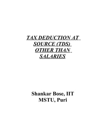 TAX DEDUCTION AT
  SOURCE (TDS)
   OTHER THAN
    SALARIES




 Shankar Bose, IIT
   MSTU, Puri
 