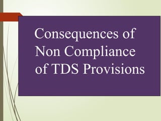 Consequences of
Non Compliance
of TDS Provisions
 