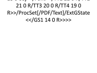 13 0 obj/Font/TT1 22 0 R/TT2
   21 0 R/TT3 20 0 R/TT4 19 0
R/ProcSet[/PDF/Text]/ExtGState
       /GS1 14 0 R
 