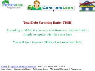 Total Debt Servicing Ratio (TDSR)
According to MAS, if you were to refinance to another bank or
simply to reprice with the...