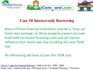 Case Of Interest-only Borrowing
Many of these financial institutions provide a “Step-up”
home loan package, so these prope...