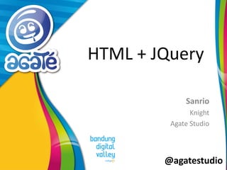 @agatestudio
HTML + JQuery
Sanrio
Knight
Agate Studio
 