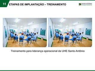 11
Treinamento para liderança operacional da UHE Santo Antônio
ETAPAS DE IMPLANTAÇÃO – TREINAMENTO
 