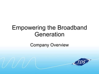 Empowering the Broadband Generation Company Overview 