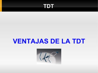 TDT VENTAJAS DE LA TDT 
