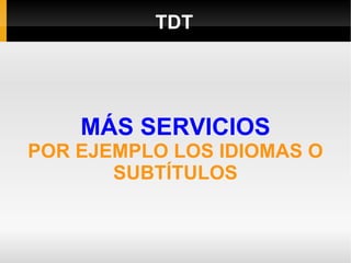 TDT MÁS SERVICIOS POR EJEMPLO LOS IDIOMAS O SUBTÍTULOS 
