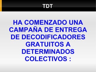TDT HA COMENZADO UNA CAMPAÑA DE ENTREGA DE DECODIFICADORES GRATUITOS A DETERMINADOS COLECTIVOS : 