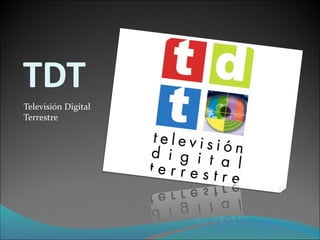 TDT
Televisión Digital
Terrestre
 