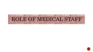 ROLE OF MEDICAL STAFF
 