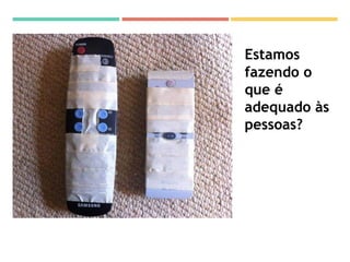 Estamos
fazendo o
que é
adequado às
pessoas?
 