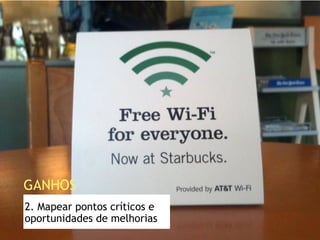 2. Mapear pontos críticos e
oportunidades de melhorias
GANHOS
 