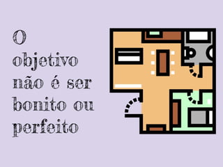 O
objetivo
não é ser
bonito ou
perfeito
 