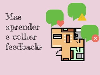 Mas
aprender
e colher
feedbacks
 