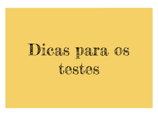 Dicas para os
testes
 