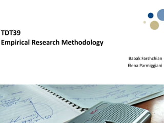 TDT39
Empirical Research Methodology
Babak Farshchian
Elena Parmiggiani
Name, title of the presentation
 