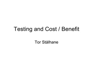Testing and Cost / Benefit

        Tor Stålhane
 