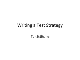 Writing a Test Strategy

      Tor Stålhane
 