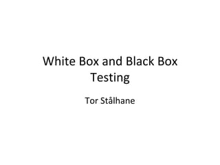White Box and Black Box
        Testing 
       Tor Stålhane
 