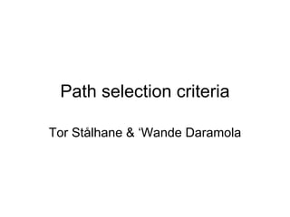 Path selection criteria

Tor Stålhane & ‘Wande Daramola
 