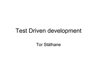 Test Driven development

       Tor Stålhane
 