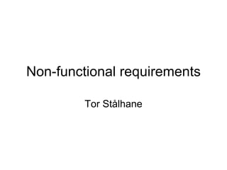 Non-functional requirements

         Tor Stålhane
 