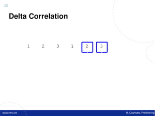 50

     Delta Correlation


              10       11       13       17       18       20       23       24        25
                   1        2        3        1        2        3        1        2




www.ntnu.no                                                                   M. Grannæs, Prefetching
 