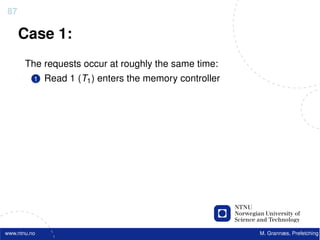 87

     Case 1:
       The requests occur at roughly the same time:
          1   Read 1 (T1 ) enters the memory controller




www.ntnu.no                                               M. Grannæs, Prefetching
 
