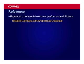 Reference
l Papers   on commercial workload performance & Piranha
   research.compaq.com/wrl/projects/Database
 