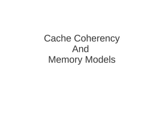 Cache Coherency
     And
 Memory Models
 