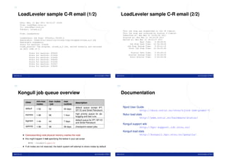 21                                                                                                                 22


     LoadLeveler sample C-R email (1/2)                                                                                 LoadLeveler sample C-R email (2/2)
        Date: Mon, 21 Mar 2011 18:31:37 +0100
        From: loadl@hpc.ntnu.no
        To: joern@hpc.ntnu.no
        Subject: z2rank_s_5
                                                                                                                           This job step was dispatched to run 18 time(s).
        From: LoadLeveler                                                                                                  This job step was rejected by Starter 0 time(s).
                                                                                                                           Submitted at: Mon Mar 21 10:02:56 2011
        LoadLeveler Job Step: f05n02io.791345.0                                                                            Started at: Mon Mar 21 18:16:59 2011
        Executable: /home/ntnu/joern/run/z2rank/logs/skipped/z2rank_s_5.job                                                Exited at: Mon Mar 21 18:31:37 2011
        Executable arguments:                                                                                                             Real Time:   0 08:28:41
        State for machine: f14n06                                                                                                Job Step User Time: 16 06:34:29
        LoadL_starter: The program, z2rank_s_5.job, exited normally and returned                                               Job Step System Time:   0 00:21:15
        an exit code of 0.                                                                                                      Total Job Step Time: 16 06:55:44

                    State   for   machine:   f09n06                                                                                Starter User Time:   0 00:00:19
                    State   for   machine:   f13n04                                                                              Starter System Time:   0 00:00:09
                    State   for   machine:   f14n04                                                                               Total Starter Time:   0 00:00:28
                    State   for   machine:   f08n06
                    State   for   machine:   f12n06
                    State   for   machine:   f15n07
                    State   for   machine:   f18n04



www.ntnu.no                                                                               Jørn Amundsen, NTNU IT   www.ntnu.no                                                 Jørn Amundsen, NTNU IT




23                                                                                                                 24


     Kongull job queue overview                                                                                         Documentation
                class       min-max       max nodes       max
                                                                      description
                            nodes         / job           runtime

                default                                               default queue except IPT,                            Njord User Guide
                            1-52          52              35 days
                                                                      SFI IO and Sintef Petroleum                                       http://docs.notur.no/ntnu/njord-ibm-power-5
                express                                               high priority queue for de-                          Notur load stats
                            1-96          96              1 hour
                                                                      bugging and test runs
                                                                                                                                         http://www.notur.no/hardware/status/
                bigmem                                                default queue for IPT, SFI IO
                            1-44          44              7 days
                                                                      and Sintef Petroleum
                                                                                                                           Kongull support wiki
                optimist    1-96          48              28 days     checkpoint-restart jobs                                           http://hpc-support.idi.ntnu.no/
                                                                                                                           Kongull load stats
              • Oversubscribing node physical memory crashes the node                                                                    http://kongull.hpc.ntnu.no/ganglia/
              • this might happen if not specifying the below in your job script:
                   #PBS -lnodes=1:ppn=12
              • If all nodes are not reserved, the batch system will attempt to share nodes by default


www.ntnu.no                                                                               Jørn Amundsen, NTNU IT   www.ntnu.no                                                 Jørn Amundsen, NTNU IT
 