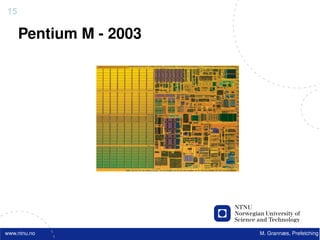 15

     Pentium M - 2003




www.ntnu.no             M. Grannæs, Prefetching
 