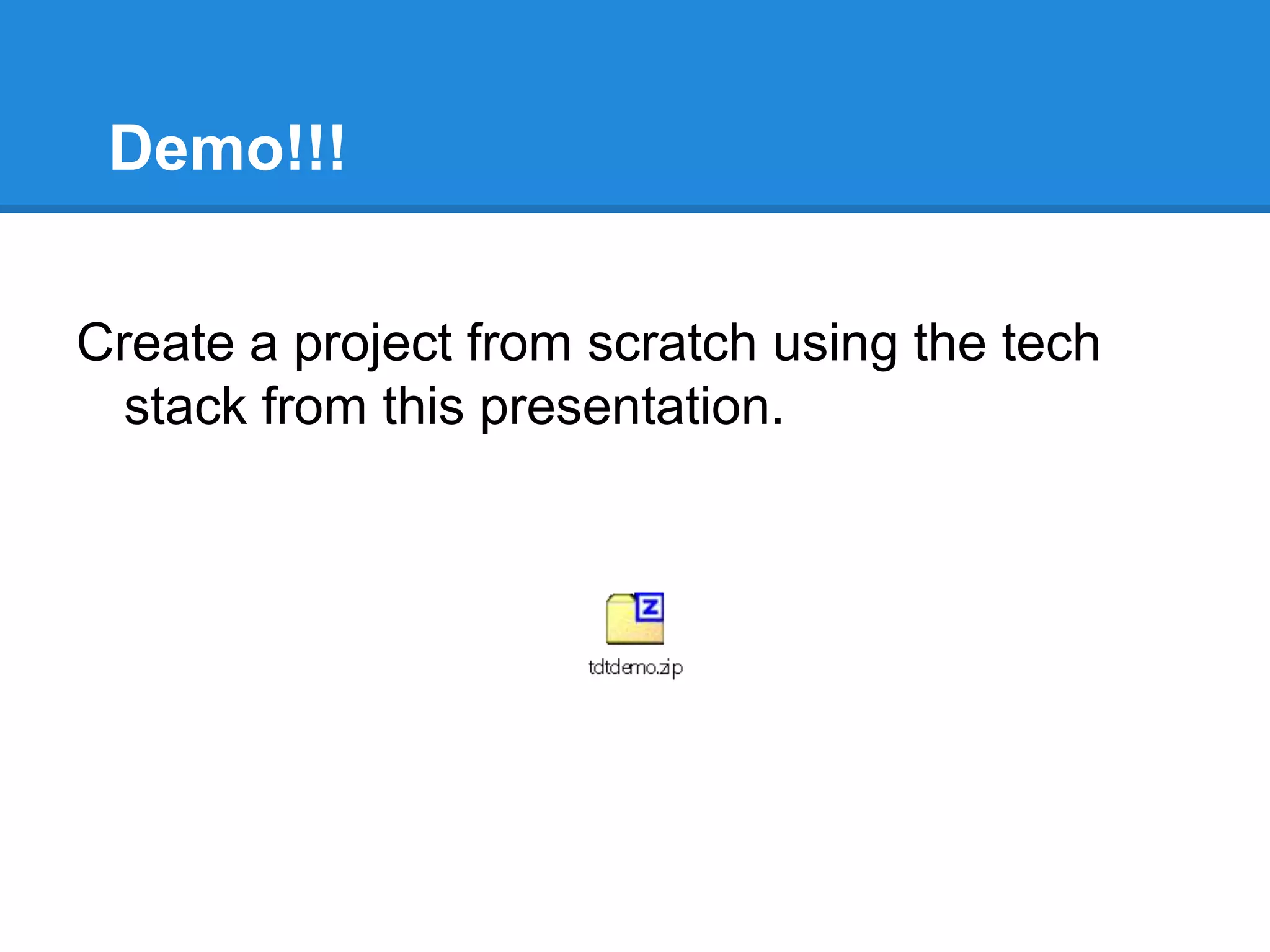 Demo!!!
Create a project from scratch using the tech
stack from this presentation.
 