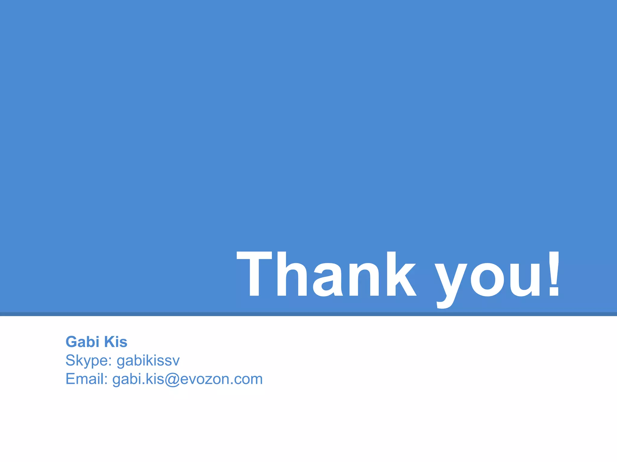 Thank you!
Gabi Kis
Skype: gabikissv
Email: gabi.kis@evozon.com
 