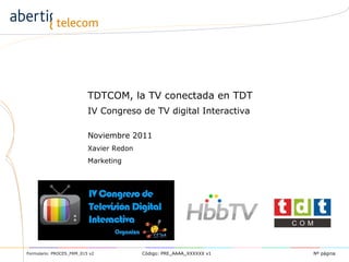 TDTCOM, la TV conectada en TDT IV Congreso de TV digital Interactiva Noviembre 2011 Xavier Redon Marketing 