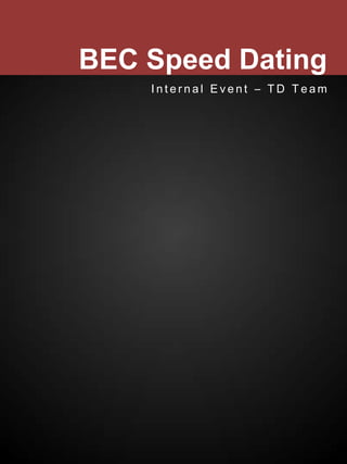 BEC Speed Dating
Internal Event – TD Team

 