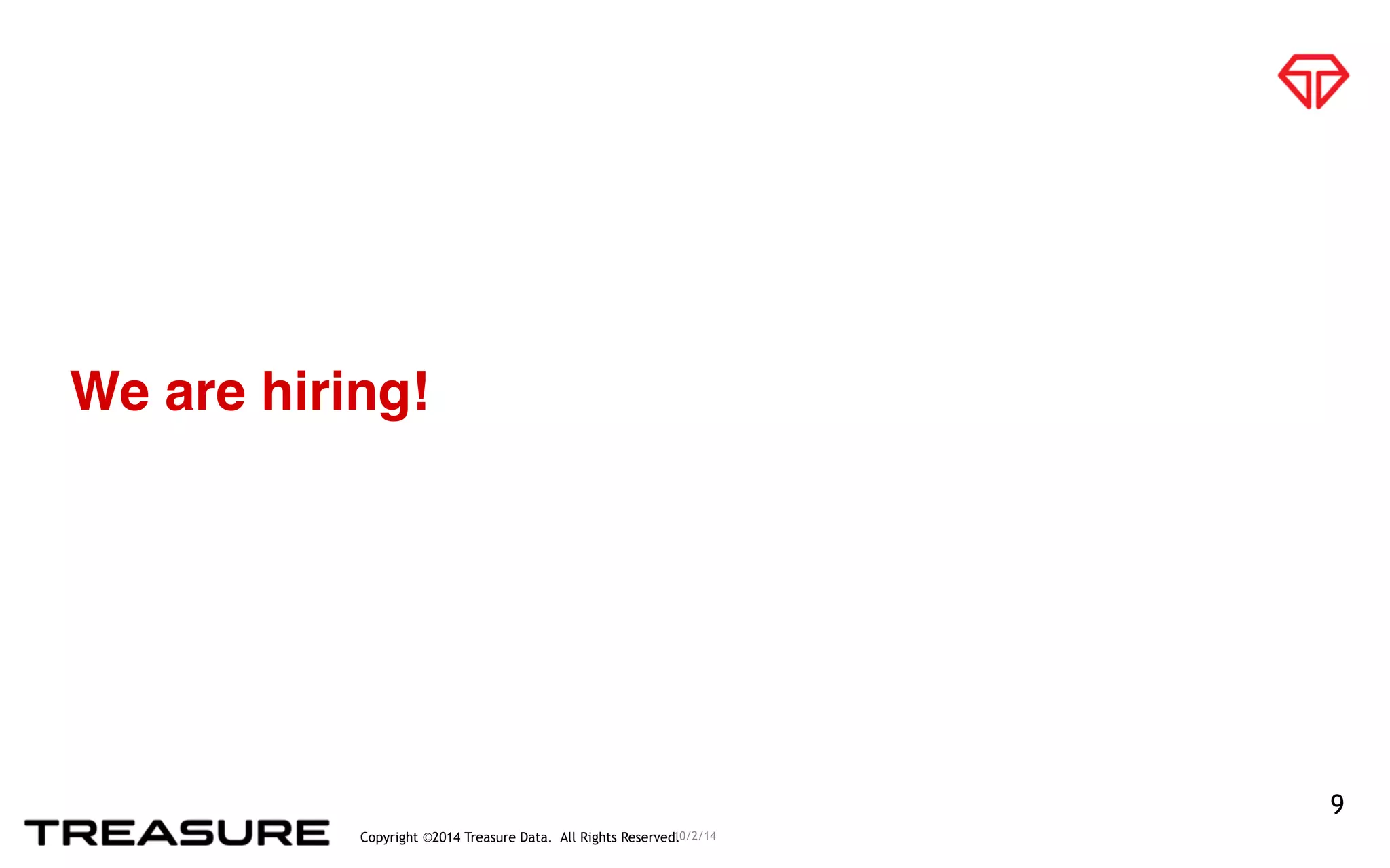 Copyright ©2014 Treasure Data. All Rights Reserved.
We are hiring!
10/2/14
9