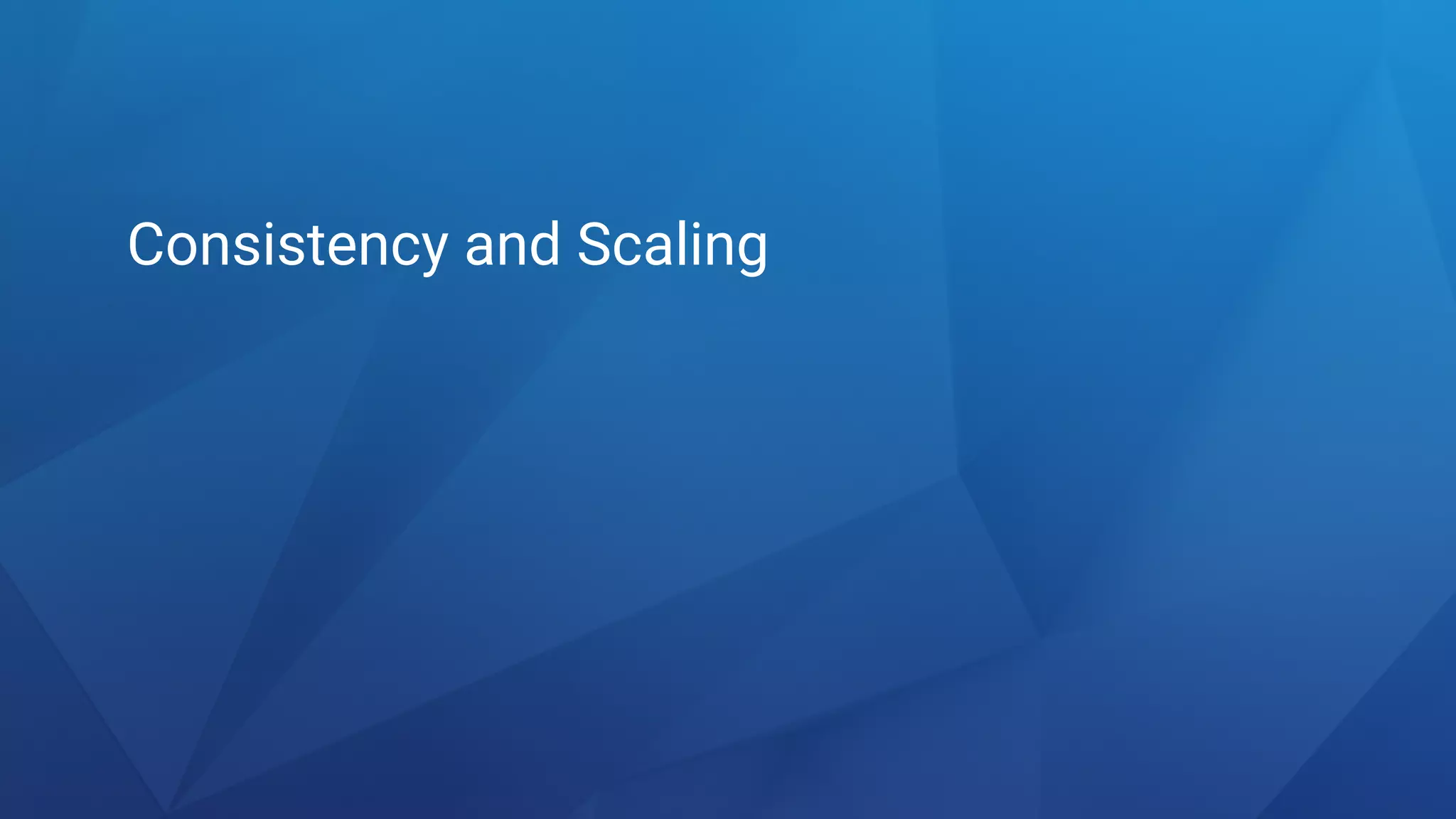 Consistency and Scaling
 