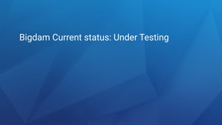 Bigdam Current status: Under Testing
 