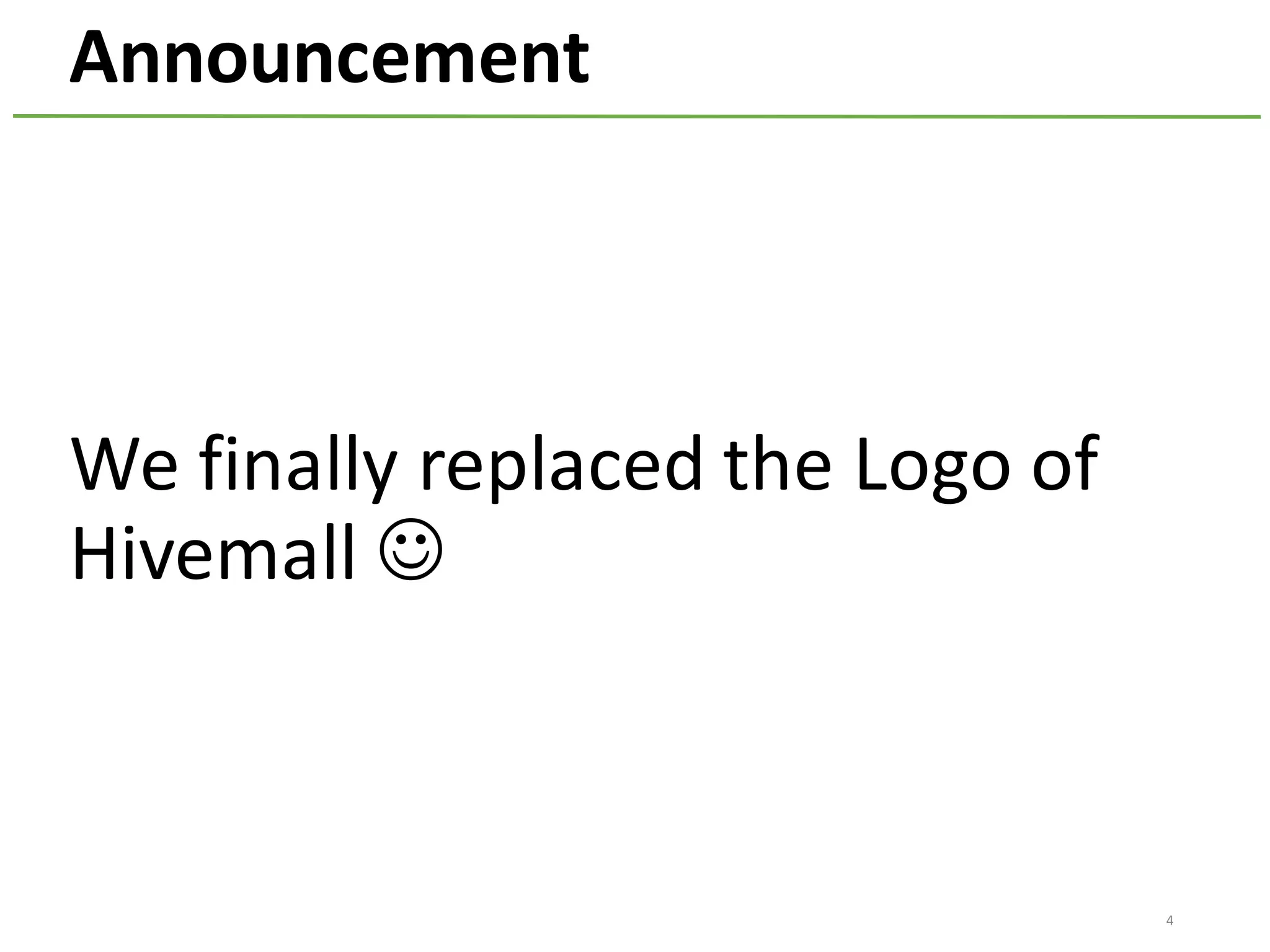 4
Announcement
We	finally	replaced	the	Logo	of	
Hivemall	J
 