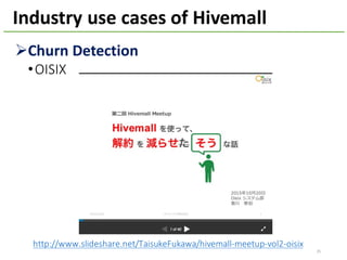25
ØChurn	Detection
•OISIX
Industry	use	cases	of	Hivemall
http://www.slideshare.net/TaisukeFukawa/hivemall-meetup-vol2-oisix
 