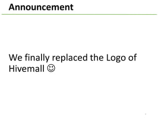 4
Announcement
We	finally	replaced	the	Logo	of	
Hivemall	J
 