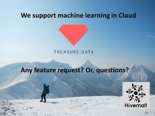 55
We	support	machine	learning	in	Cloud
Any	feature	request?	Or,	questions?
 