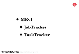 Copyright	
  ©2015	
  Treasure	
  Data.	
  	
  All	
  Rights	
  Reserved.
• MRv1
• JobTracker
• TaskTracker
 