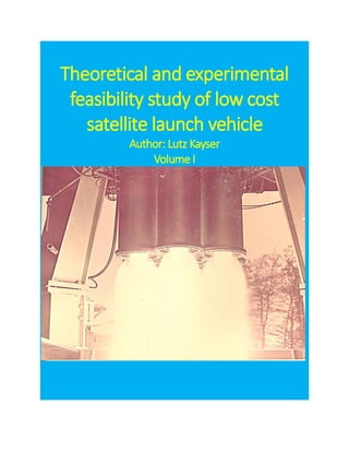 Theoretical and experimental
feasibility study of low cost
satellite launch vehicle
Author: Lutz Kayser
Volume I
 