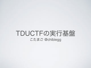 TDUCTFの実行基盤
こたまご @chibiegg
 