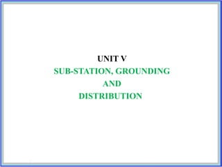 UNIT V
SUB-STATION, GROUNDING
AND
DISTRIBUTION
 