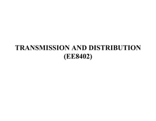 TRANSMISSION AND DISTRIBUTION
(EE8402)
 