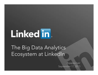 The Big Data Analytics
Ecosystem at LinkedIn
Rajappa Iyer
September 17, 2013
 