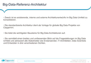 Big-Data-Referenz-Architektur
© Capgemini 2016. All Rights Reserved
51TDWI-2016-RDBMS-vs-NoSQL-Master.pptx
• Zweck ist es existierende, interne und externe Architekturentwürfe im Big Data Umfeld zu
konsolidieren.
• Die standardisierte Architektur dient als Vorlage für globale Big Data Projekte von
Capgemini.
• Sie listet die wichtigsten Bausteine für Big Data Architekturen auf.
• Sie vermittelt einen breiten und umfassenden Blick auf die Fragestellungen im Big Data
Umfeld und adressiert alle Stakeholder wie Endanwender, IT-Architekten, Data Scientists
und Entwickler in drei verschiedenen Sichten.
Big-Data-Referenz-Architektur
 